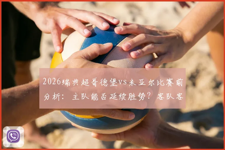 2026瑞典超哥德堡vs米亚尔比赛前分析:主队能否延续胜势?客队客场战绩成关键